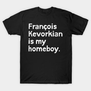 Francois Kevorkian Is My Homeboy T-Shirt